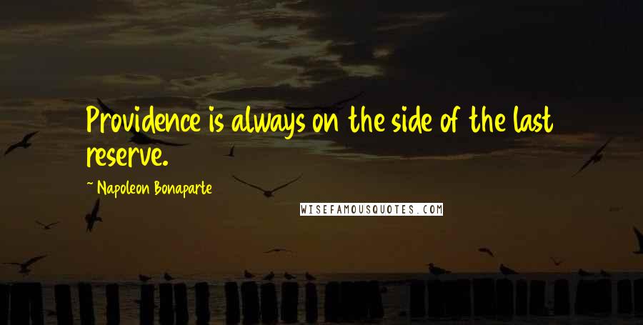 Napoleon Bonaparte Quotes: Providence is always on the side of the last reserve.