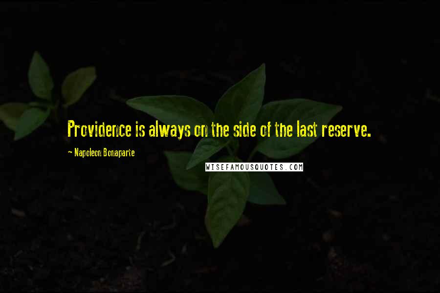 Napoleon Bonaparte Quotes: Providence is always on the side of the last reserve.