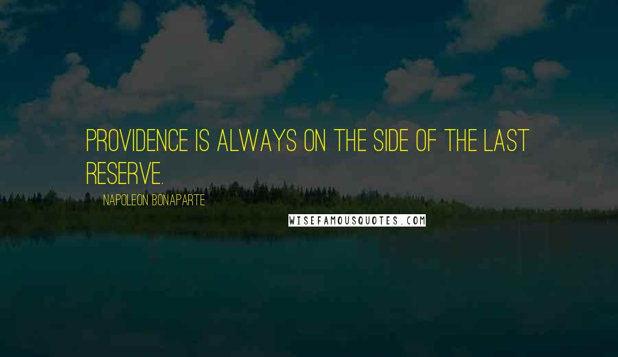 Napoleon Bonaparte Quotes: Providence is always on the side of the last reserve.