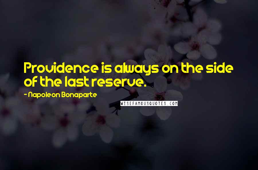 Napoleon Bonaparte Quotes: Providence is always on the side of the last reserve.