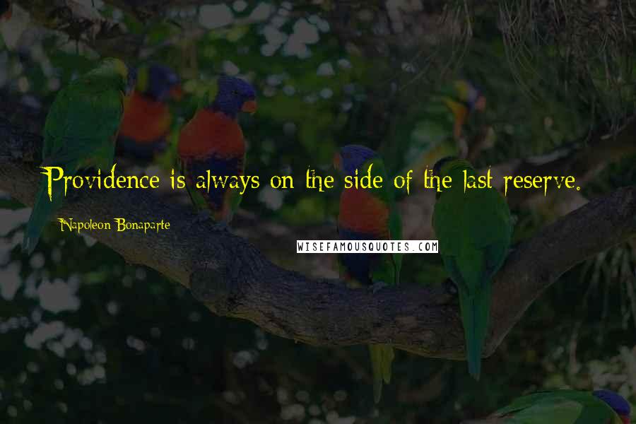 Napoleon Bonaparte Quotes: Providence is always on the side of the last reserve.