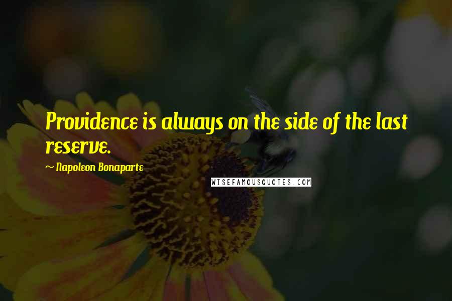 Napoleon Bonaparte Quotes: Providence is always on the side of the last reserve.
