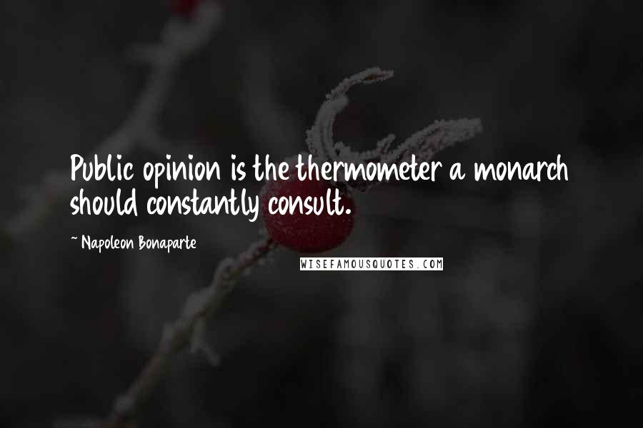 Napoleon Bonaparte Quotes: Public opinion is the thermometer a monarch should constantly consult.