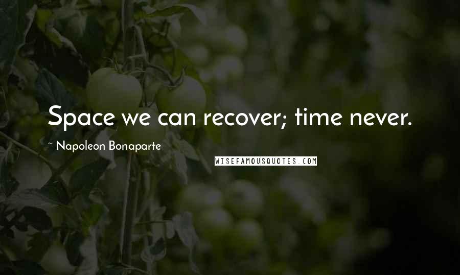 Napoleon Bonaparte Quotes: Space we can recover; time never.