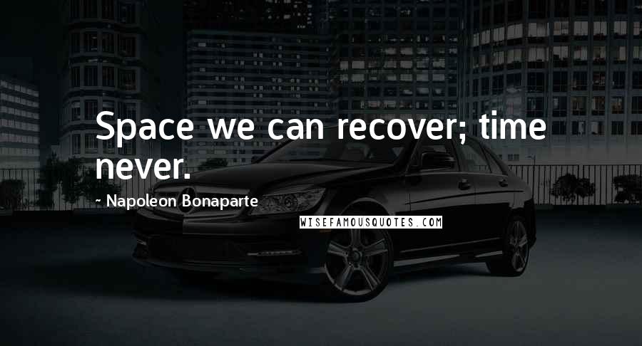 Napoleon Bonaparte Quotes: Space we can recover; time never.