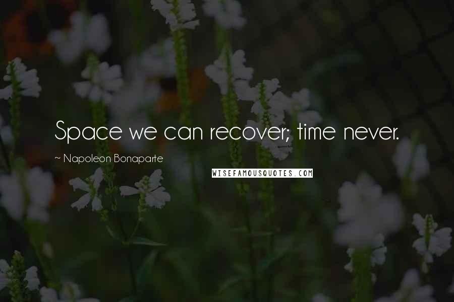 Napoleon Bonaparte Quotes: Space we can recover; time never.