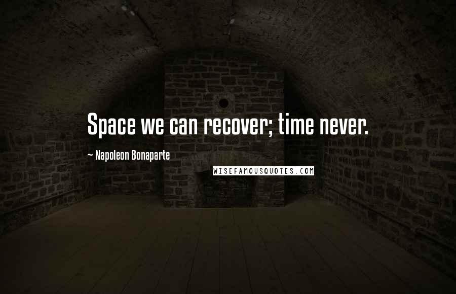 Napoleon Bonaparte Quotes: Space we can recover; time never.