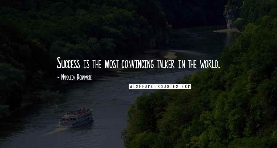 Napoleon Bonaparte Quotes: Success is the most convincing talker in the world.