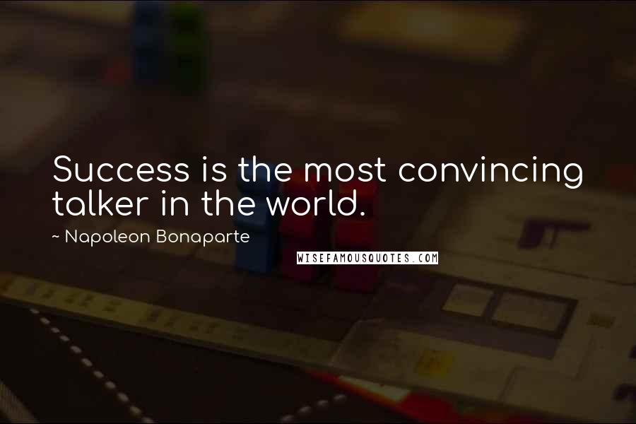 Napoleon Bonaparte Quotes: Success is the most convincing talker in the world.