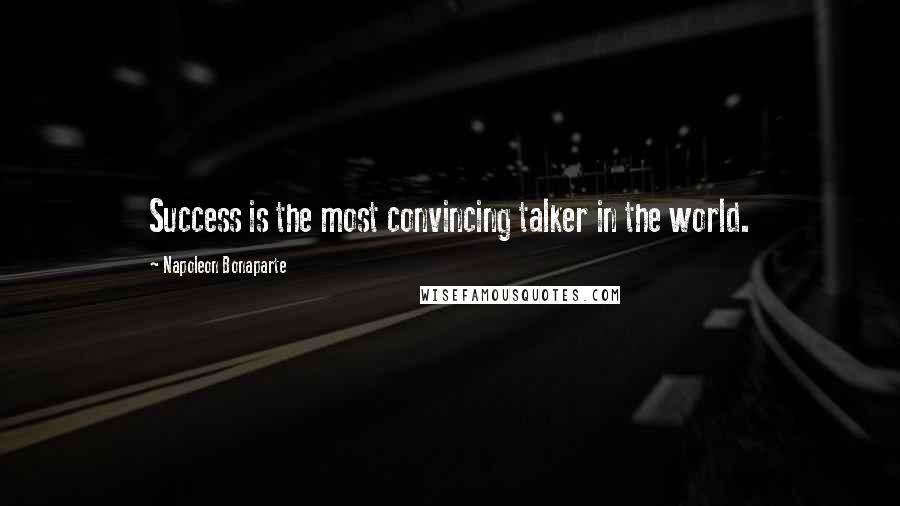 Napoleon Bonaparte Quotes: Success is the most convincing talker in the world.