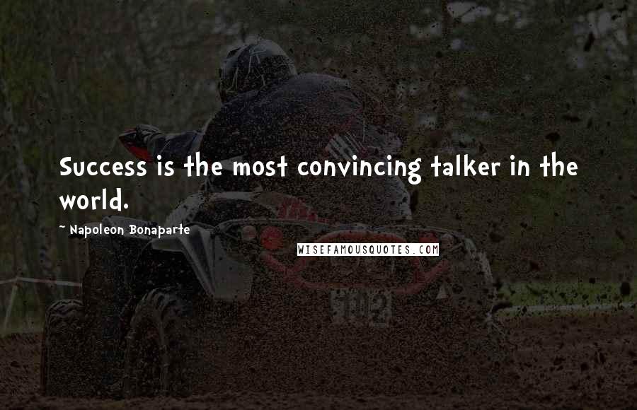 Napoleon Bonaparte Quotes: Success is the most convincing talker in the world.
