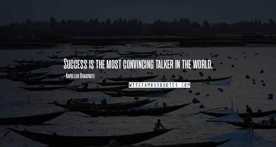 Napoleon Bonaparte Quotes: Success is the most convincing talker in the world.