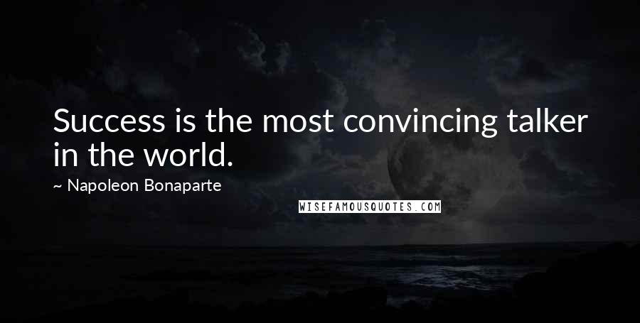 Napoleon Bonaparte Quotes: Success is the most convincing talker in the world.