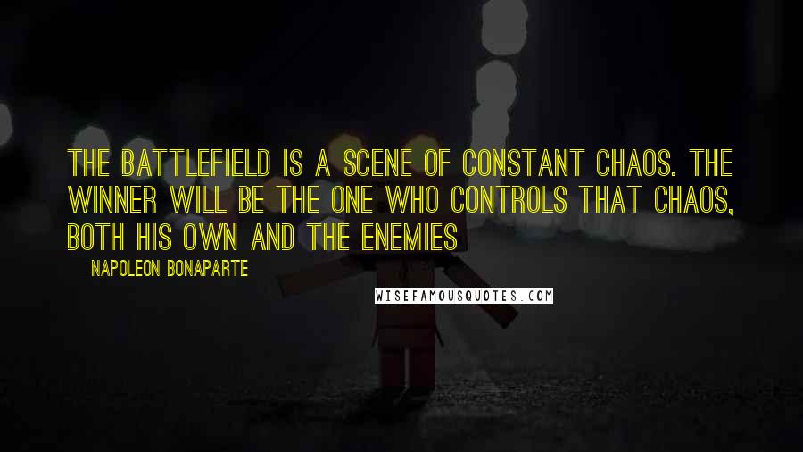 Napoleon Bonaparte Quotes: The battlefield is a scene of constant chaos. The winner will be the one who controls that chaos, both his own and the enemies
