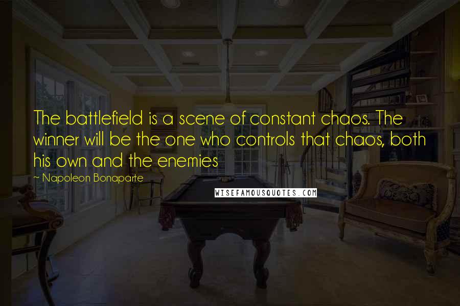Napoleon Bonaparte Quotes: The battlefield is a scene of constant chaos. The winner will be the one who controls that chaos, both his own and the enemies