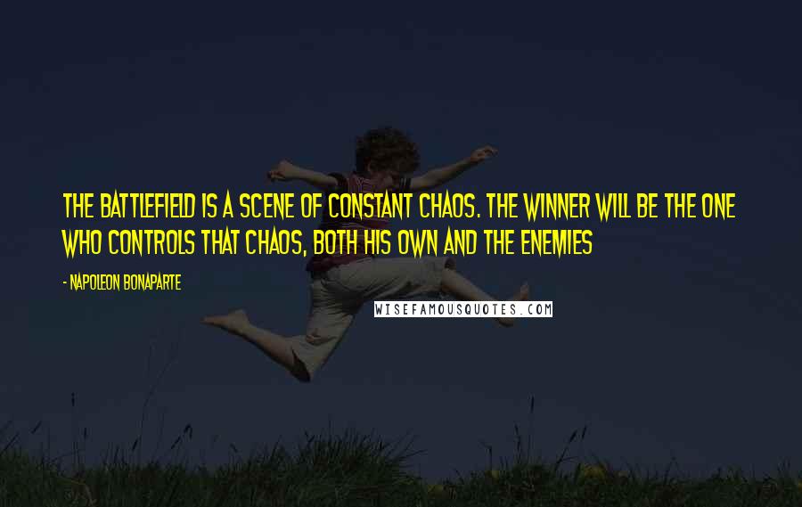 Napoleon Bonaparte Quotes: The battlefield is a scene of constant chaos. The winner will be the one who controls that chaos, both his own and the enemies