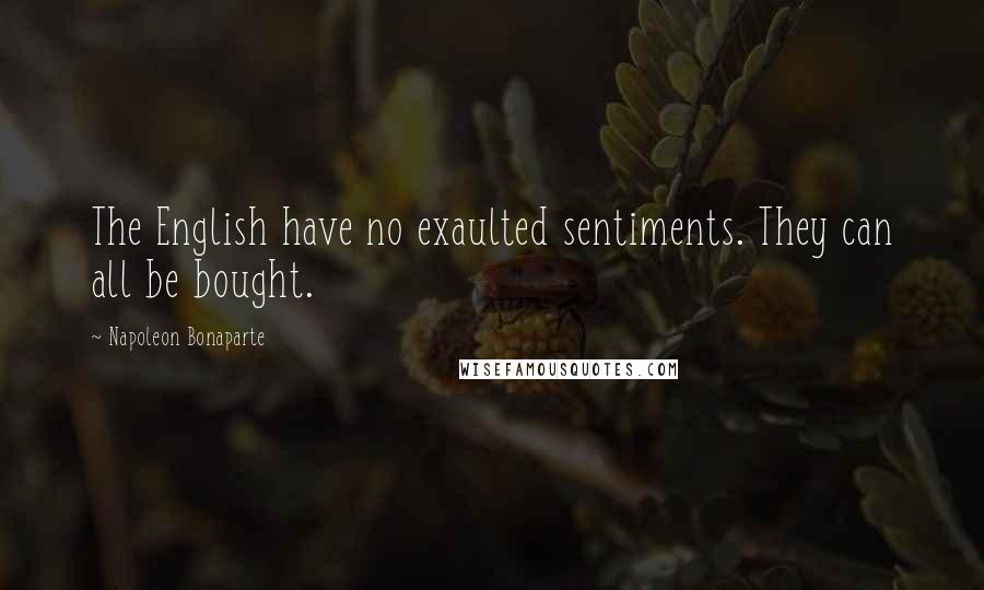 Napoleon Bonaparte Quotes: The English have no exaulted sentiments. They can all be bought.