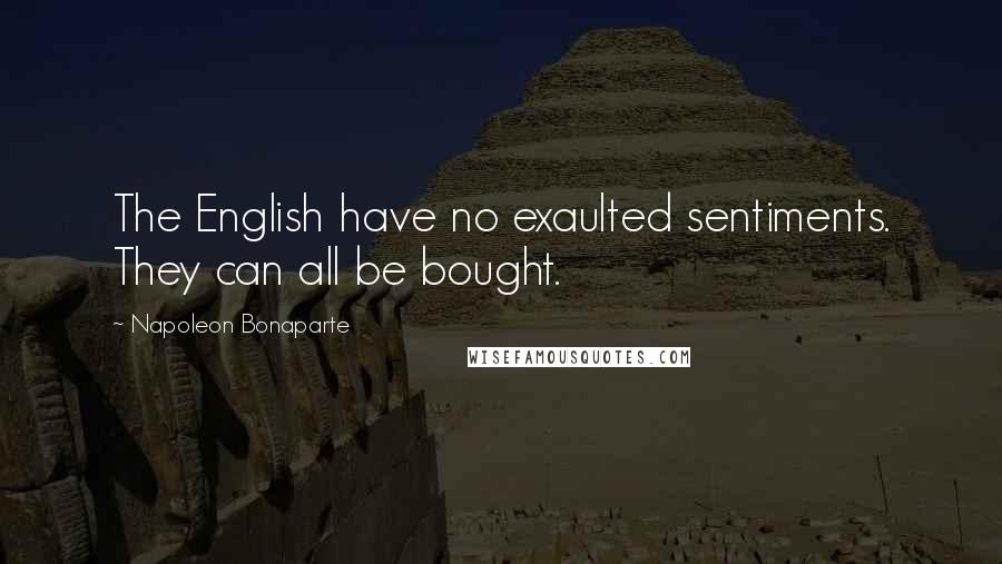 Napoleon Bonaparte Quotes: The English have no exaulted sentiments. They can all be bought.
