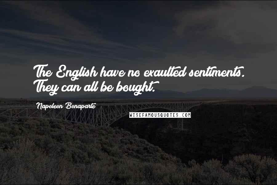 Napoleon Bonaparte Quotes: The English have no exaulted sentiments. They can all be bought.