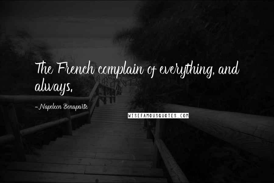 Napoleon Bonaparte Quotes: The French complain of everything, and always.