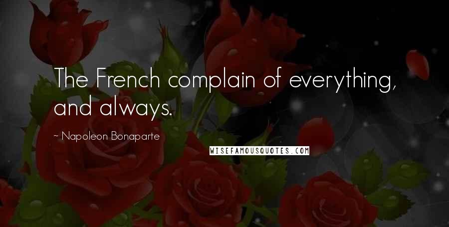 Napoleon Bonaparte Quotes: The French complain of everything, and always.