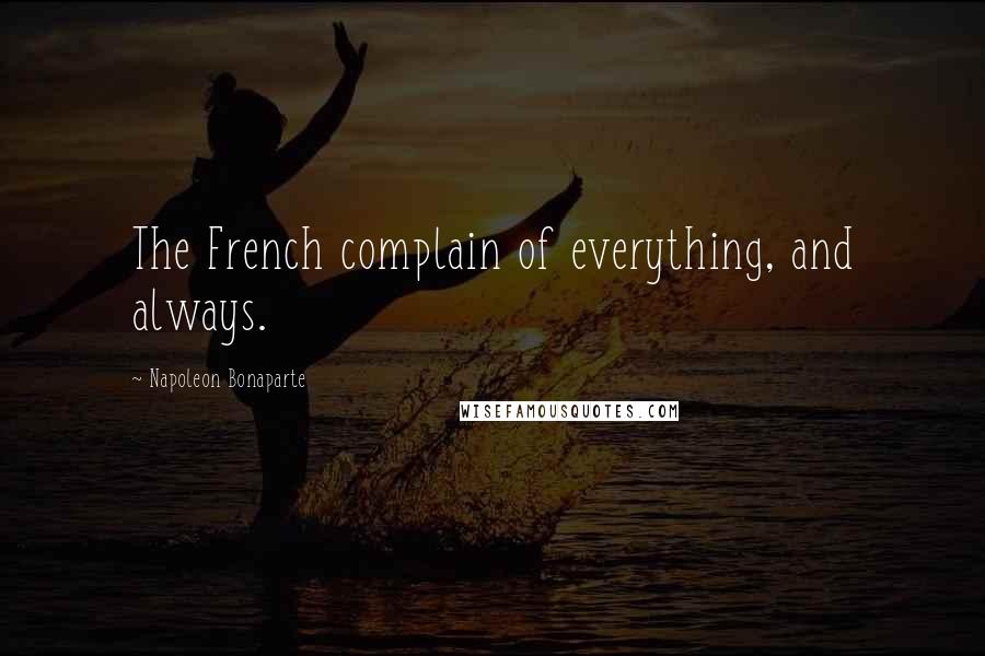 Napoleon Bonaparte Quotes: The French complain of everything, and always.