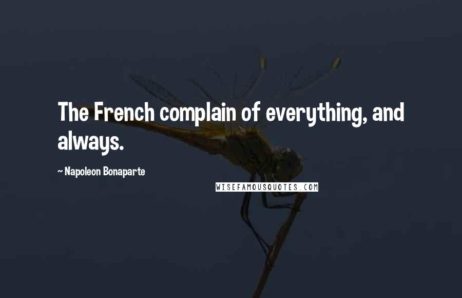 Napoleon Bonaparte Quotes: The French complain of everything, and always.