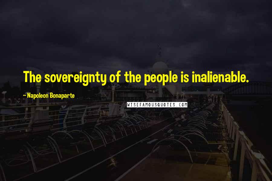 Napoleon Bonaparte Quotes: The sovereignty of the people is inalienable.