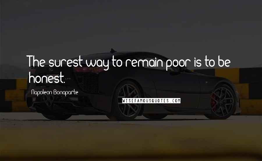 Napoleon Bonaparte Quotes: The surest way to remain poor is to be honest.