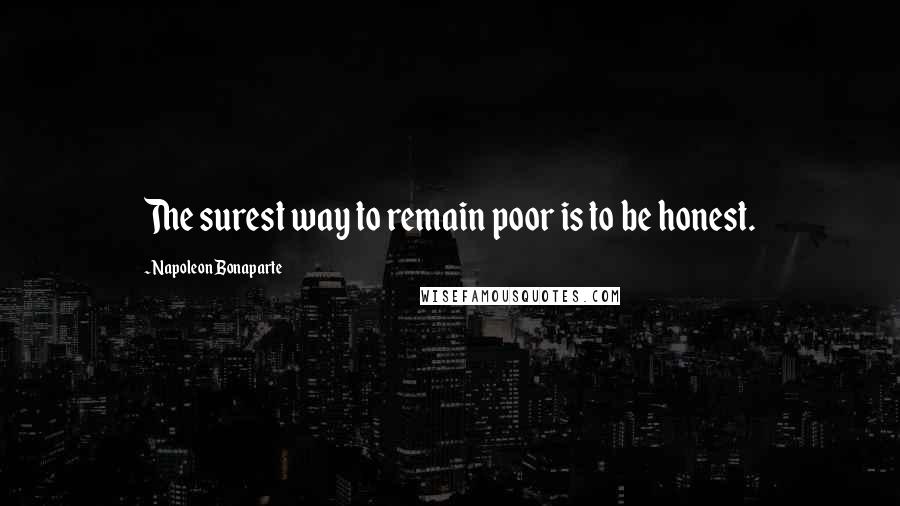 Napoleon Bonaparte Quotes: The surest way to remain poor is to be honest.
