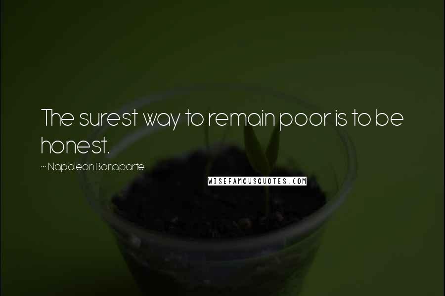 Napoleon Bonaparte Quotes: The surest way to remain poor is to be honest.