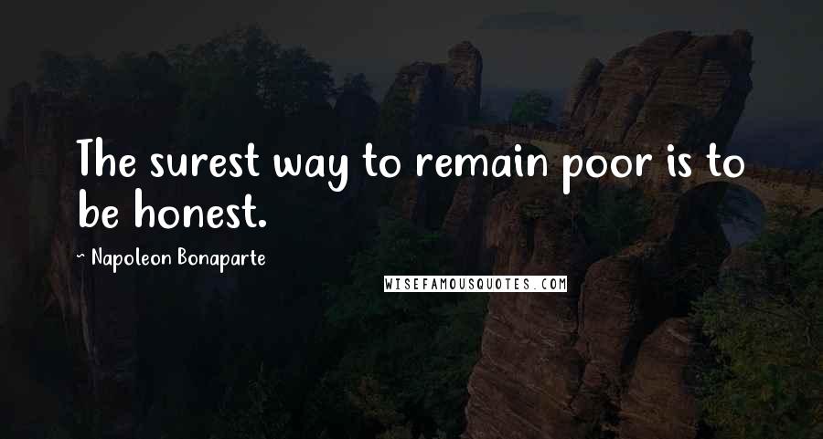Napoleon Bonaparte Quotes: The surest way to remain poor is to be honest.