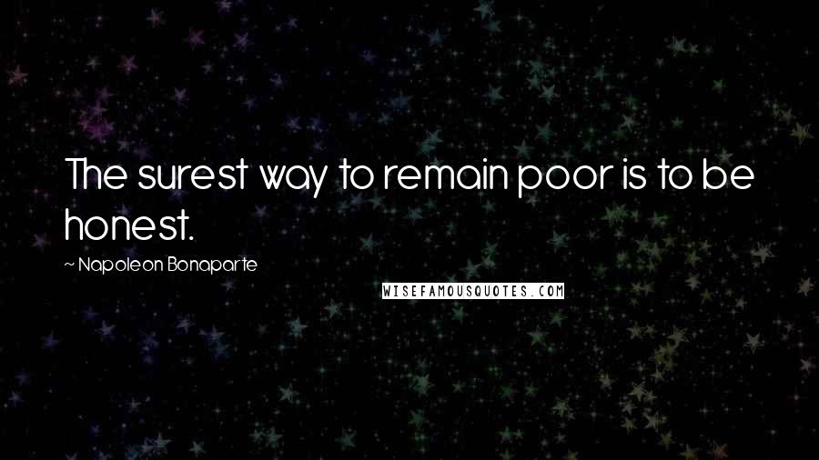 Napoleon Bonaparte Quotes: The surest way to remain poor is to be honest.