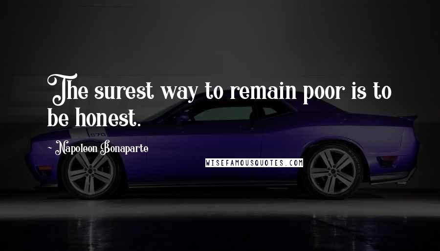 Napoleon Bonaparte Quotes: The surest way to remain poor is to be honest.