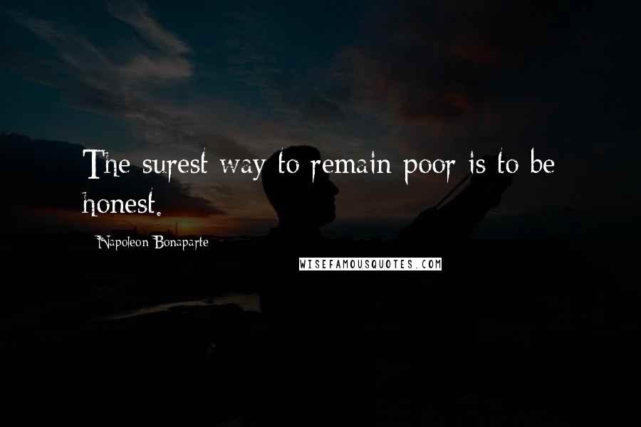 Napoleon Bonaparte Quotes: The surest way to remain poor is to be honest.