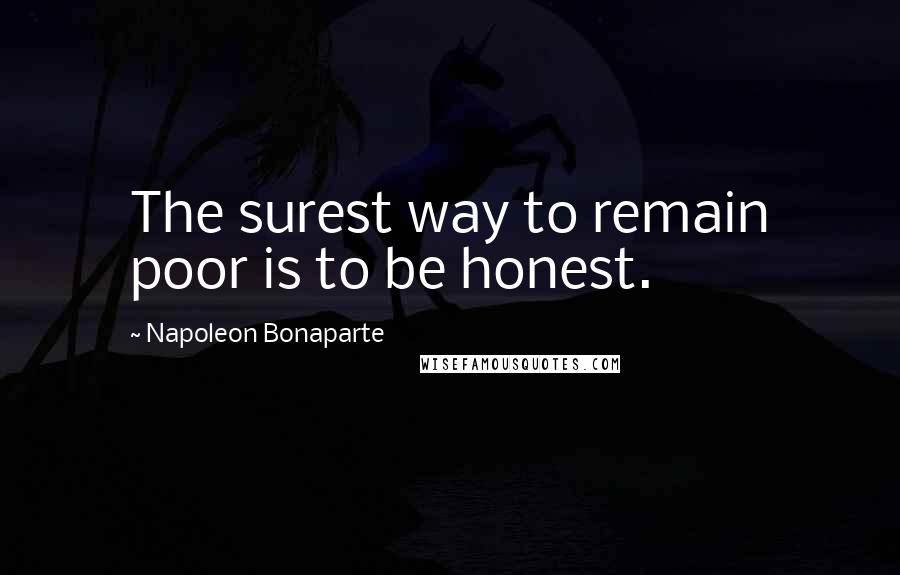 Napoleon Bonaparte Quotes: The surest way to remain poor is to be honest.