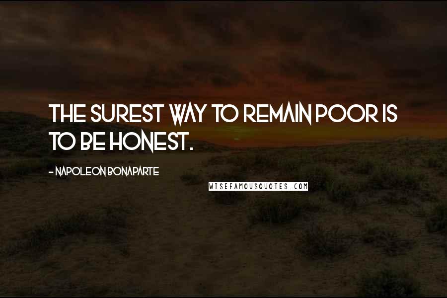 Napoleon Bonaparte Quotes: The surest way to remain poor is to be honest.