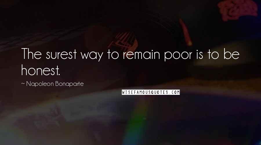 Napoleon Bonaparte Quotes: The surest way to remain poor is to be honest.