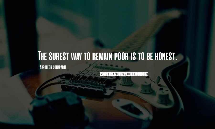 Napoleon Bonaparte Quotes: The surest way to remain poor is to be honest.
