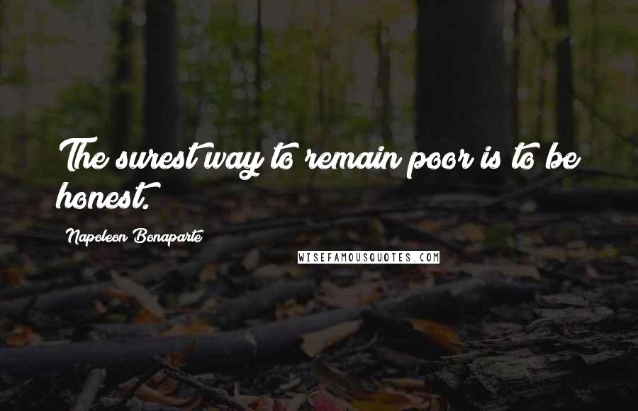 Napoleon Bonaparte Quotes: The surest way to remain poor is to be honest.