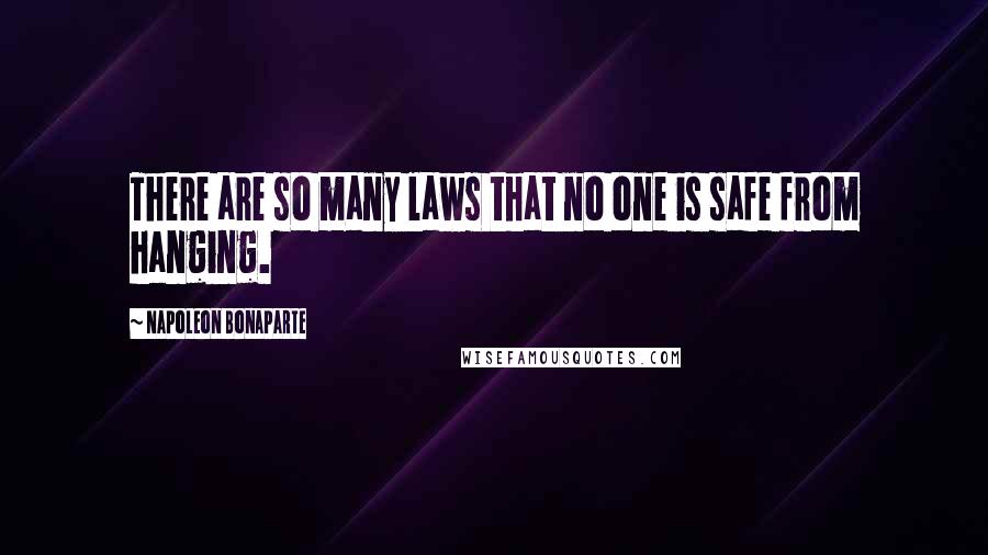 Napoleon Bonaparte Quotes: There are so many laws that no one is safe from hanging.