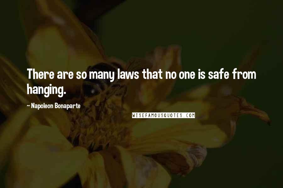 Napoleon Bonaparte Quotes: There are so many laws that no one is safe from hanging.