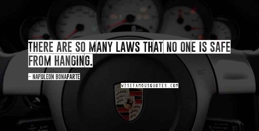 Napoleon Bonaparte Quotes: There are so many laws that no one is safe from hanging.