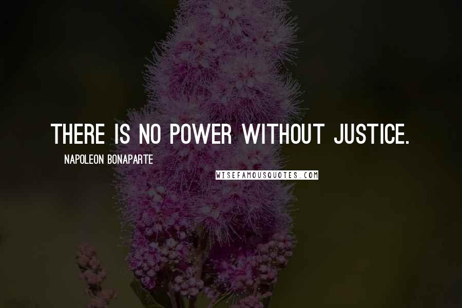 Napoleon Bonaparte Quotes: There is no power without justice.