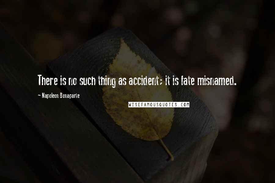 Napoleon Bonaparte Quotes: There is no such thing as accident; it is fate misnamed.
