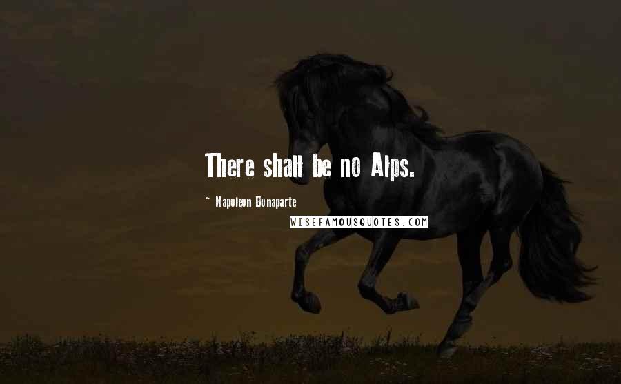 Napoleon Bonaparte Quotes: There shall be no Alps.