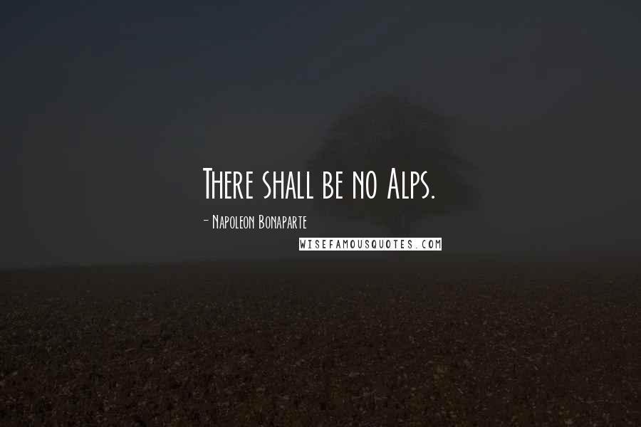 Napoleon Bonaparte Quotes: There shall be no Alps.