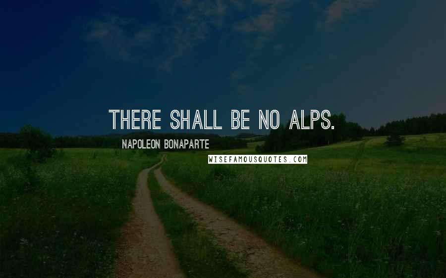 Napoleon Bonaparte Quotes: There shall be no Alps.