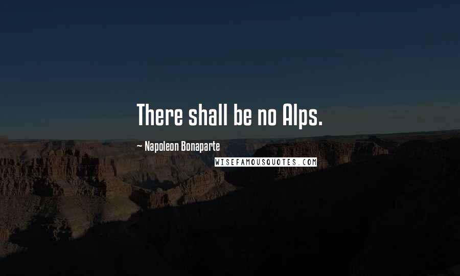 Napoleon Bonaparte Quotes: There shall be no Alps.