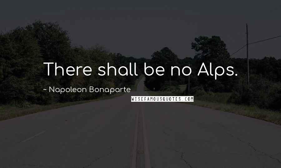 Napoleon Bonaparte Quotes: There shall be no Alps.